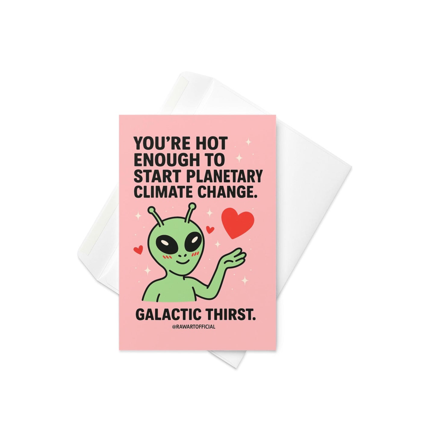 Blushing alien with hearts and sparkles on a pink background, text saying “You’re hot enough to start planetary climate change.”