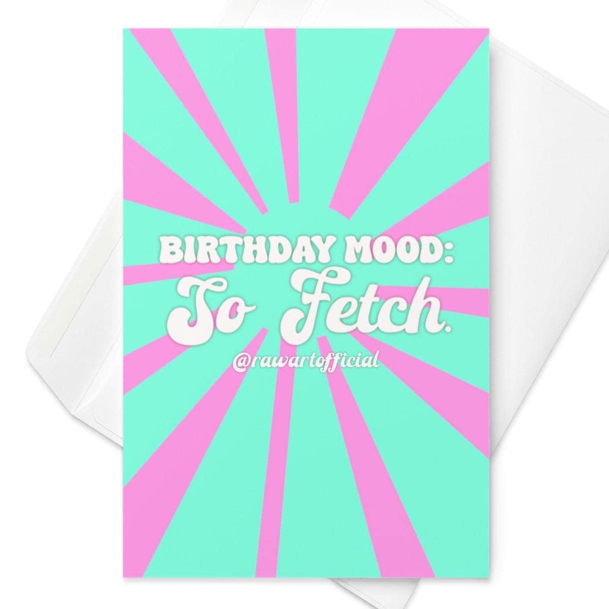 Birthday Mood So Fetch Card – Retro 2000s Vibes, Fun Birthday Greeting, Perfect for Besties & Pop Culture Fans
