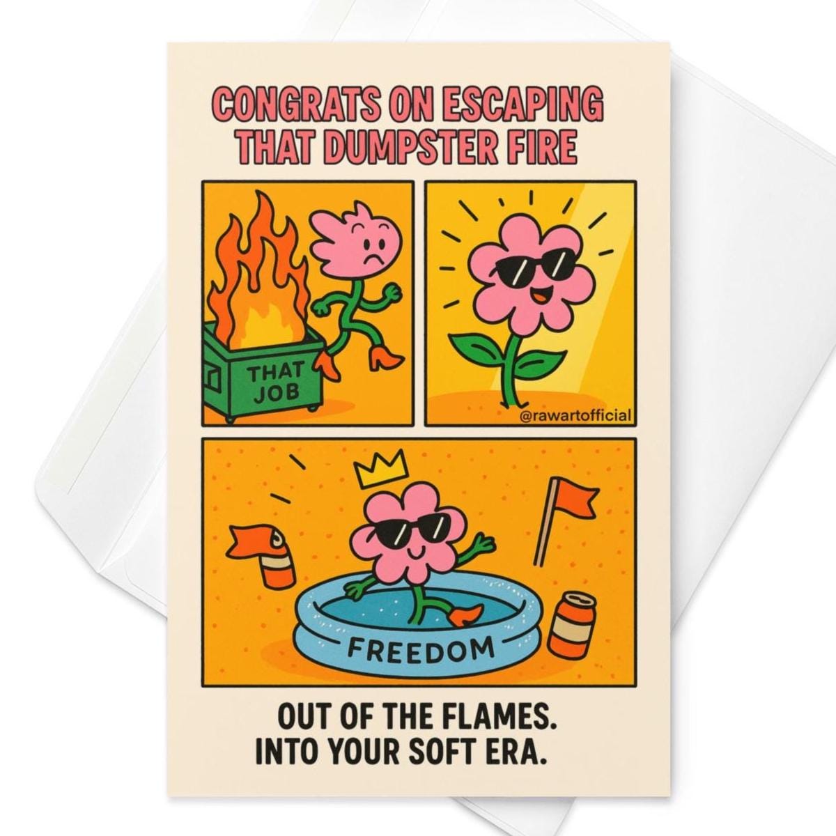 Funny celebration greeting card with comic panels of a flower character escaping a flaming dumpster labeled “That Job,” relaxing in a kiddie pool labeled “Freedom,” and wearing sunglasses. Caption reads: “Congrats on escaping that dumpster fire. Out of the flames. Into your soft era.”