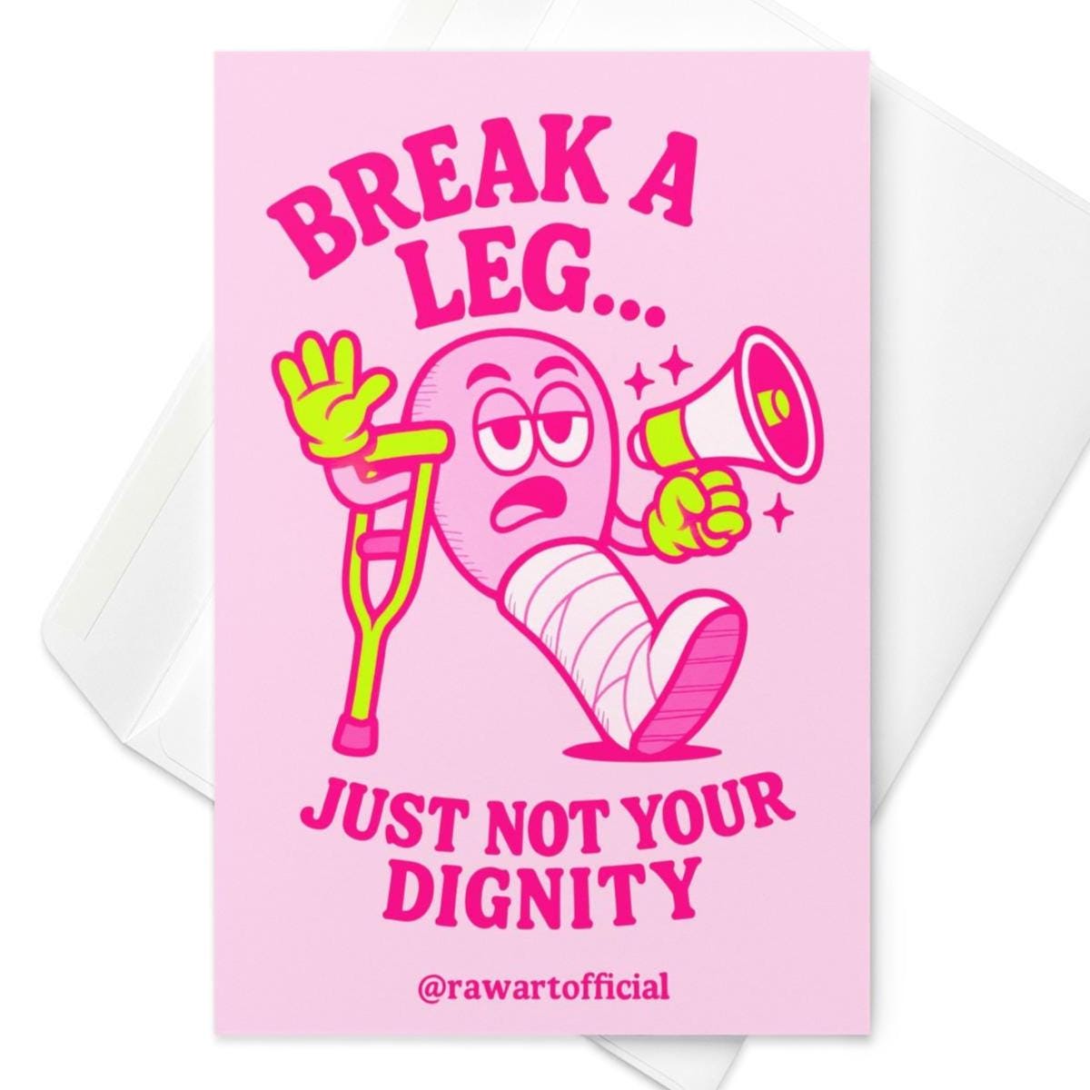 Greeting card featuring a cartoon character with a cast and crutch holding a megaphone with the text “Break a Leg… Just Not Your Dignity.”