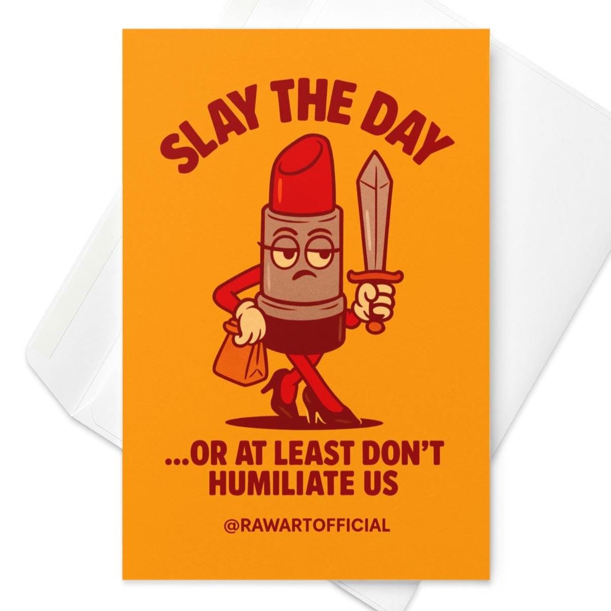 Greeting card featuring a cartoon lipstick character holding a sword with the text “Slay the Day… Or At Least Don’t Humiliate Us.”