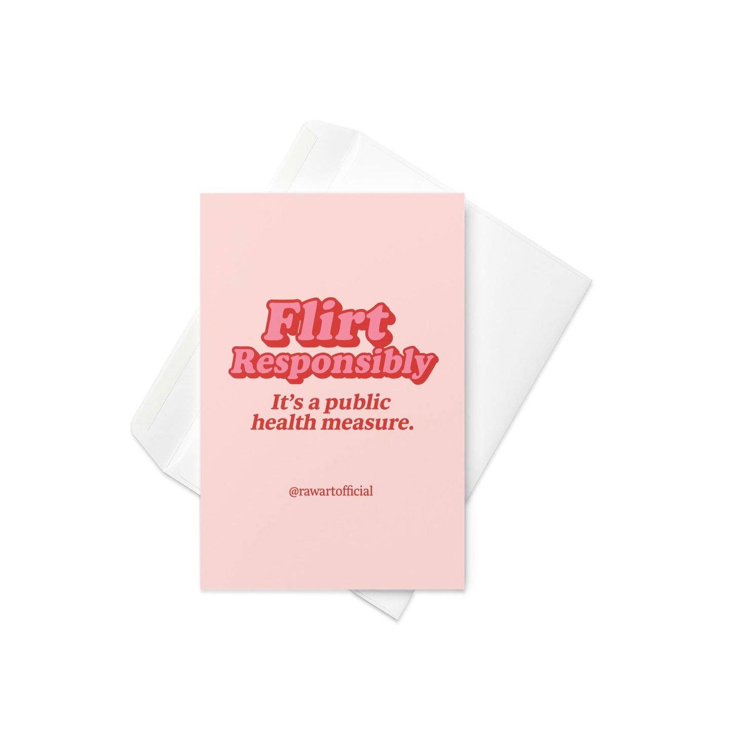 Pink greeting card with bold red retro text reading Flirt Responsibly It’s a Public Health Measure and @rawartofficial signature.