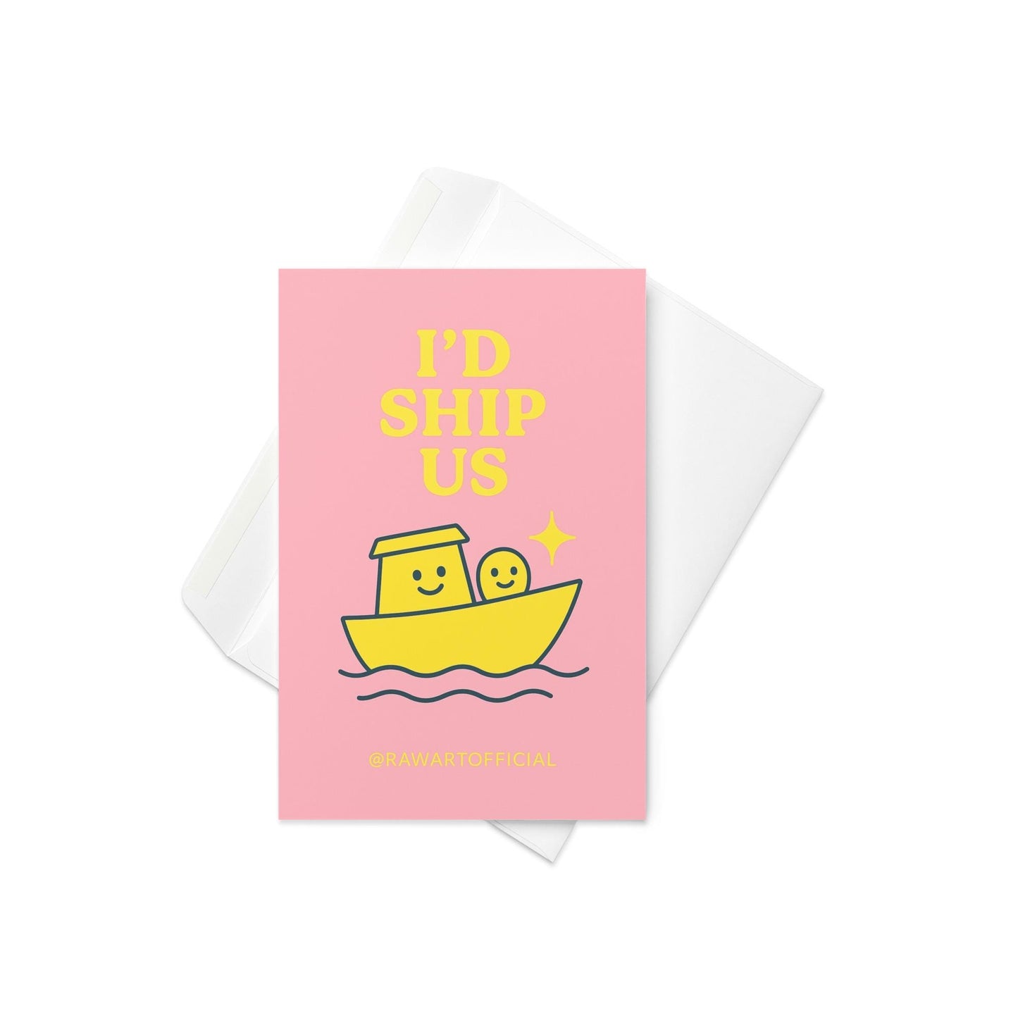 Pink greeting card reading I’d Ship Us with smiling yellow boat illustration and @rawartofficial signature.