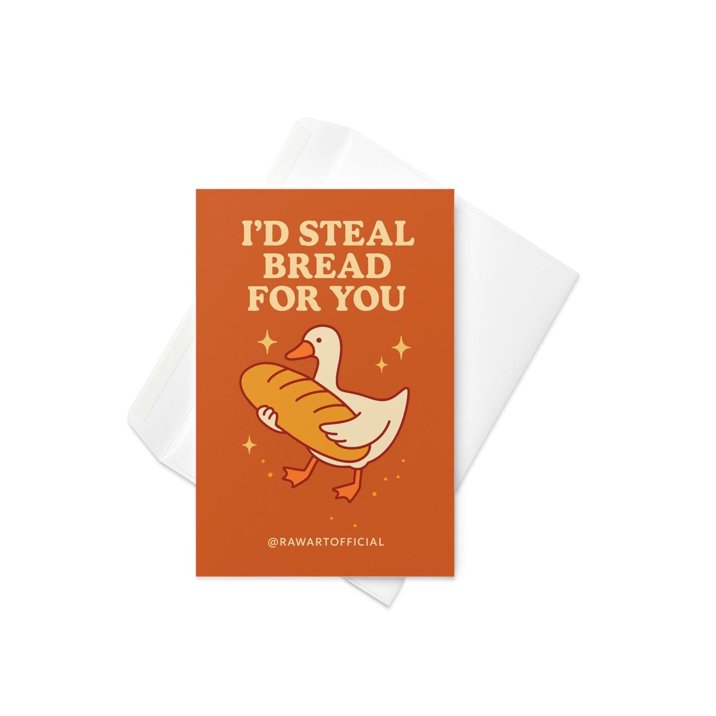 Burnt Orange greeting card with goose holding large baguette and text I’d Steal Bread For You with @rawartofficial signature.