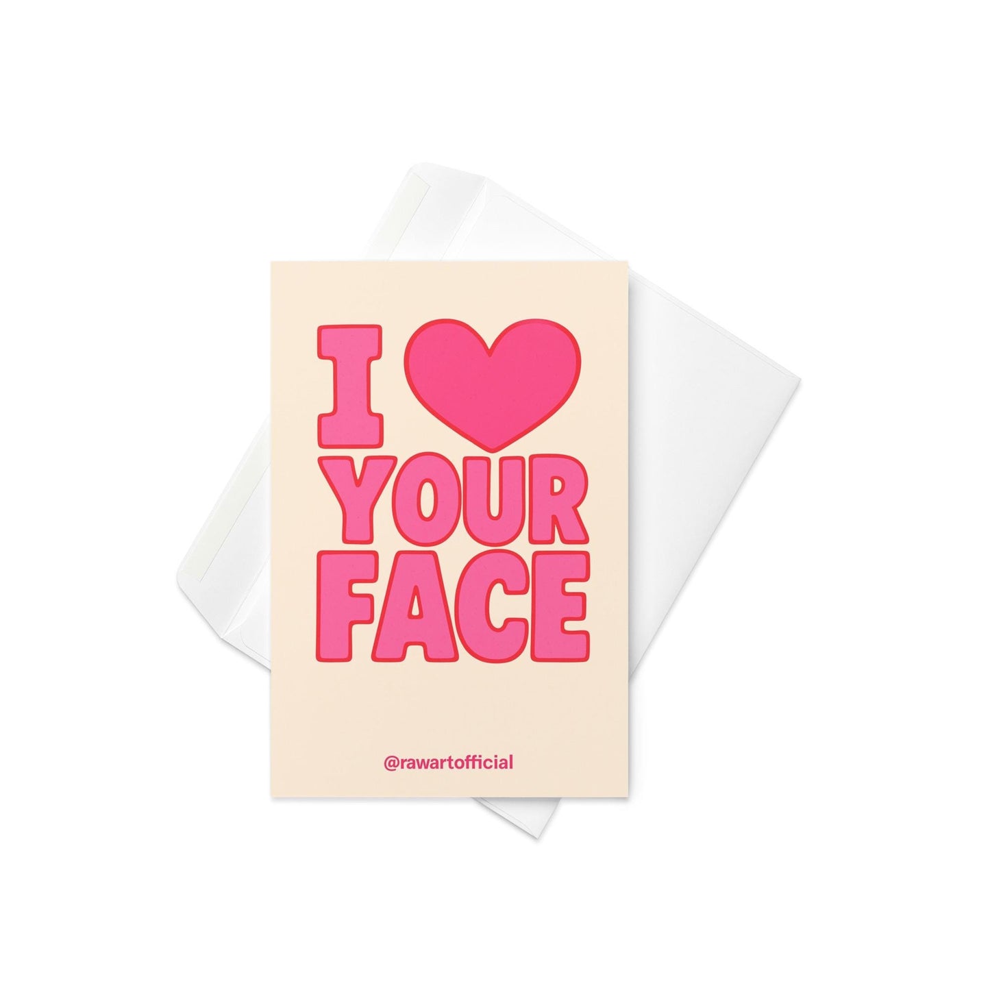 Cream greeting card with bold pink retro text reading I Love Your Face and small @rawartofficial signature at bottom.
