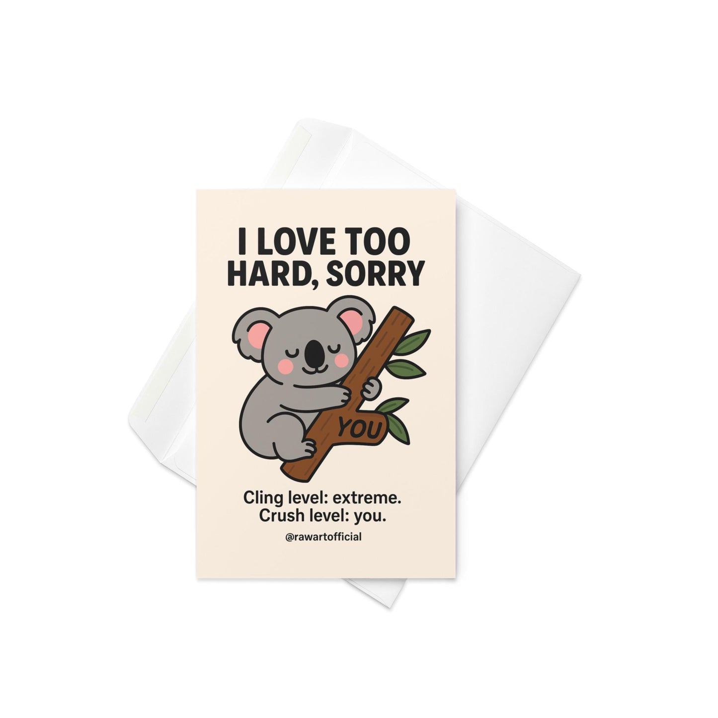 Koala hugging a branch labeled “YOU” with text “I Love Too Hard, Sorry – Cling level: extreme.”