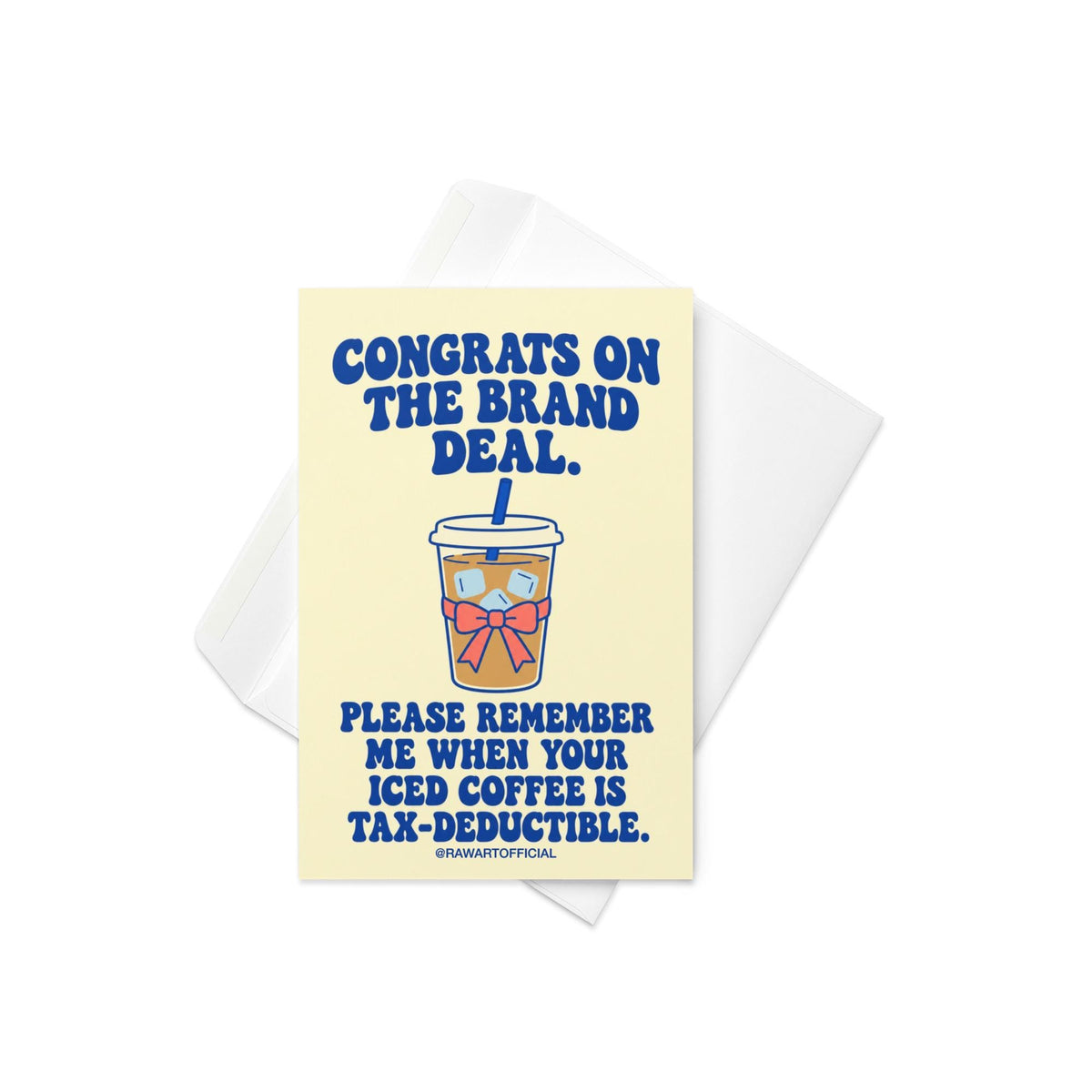 Funny influencer congratulations greeting card featuring a takeaway iced coffee cup with a blue straw, ice cubes, and pink bow on a pale yellow background. Bold blue retro lettering reads “Congrats on the Brand Deal. Please Remember Me When Your Iced Coffee Is Tax-Deductible.” Humorous celebration card for influencers, content creators, and social media brand collaborations by Hot Mess Paper Co.
Copy alt text