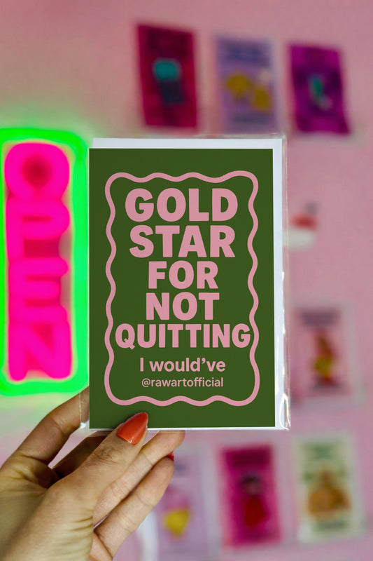 Green and pink “Gold star for not quitting — I would’ve” sarcastic encouragement card.