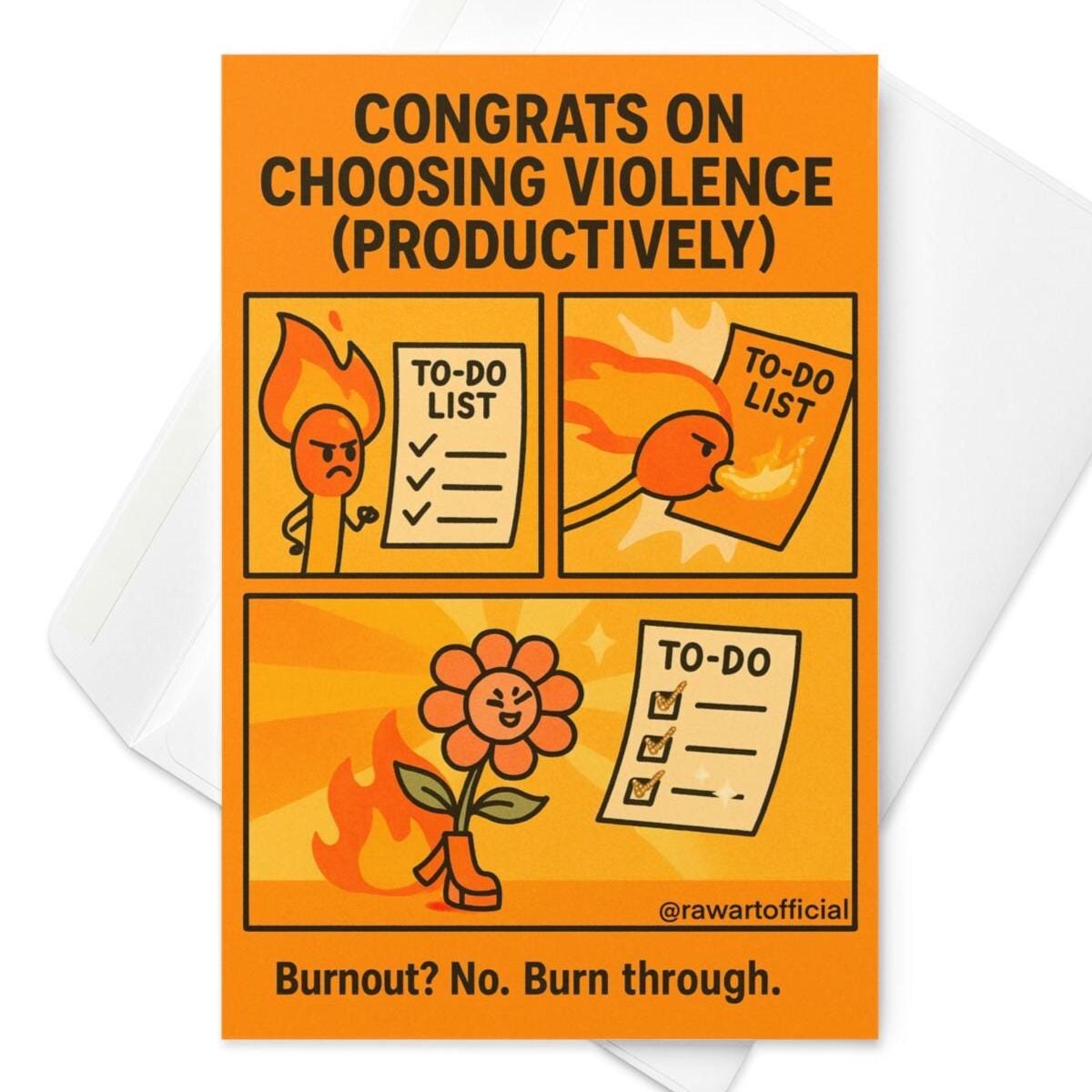 Funny motivational greeting card with comic panels showing a flaming match and a flower checking off to-do lists with fiery energy. Text reads: “Congrats on choosing violence (productively)” and “Burnout? No. Burn through.” Bright orange background with @rawartofficial branding.
