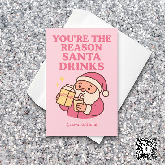 Pink Santa Christmas card holding eggnog with funny text: you’re the reason Santa drinks.
