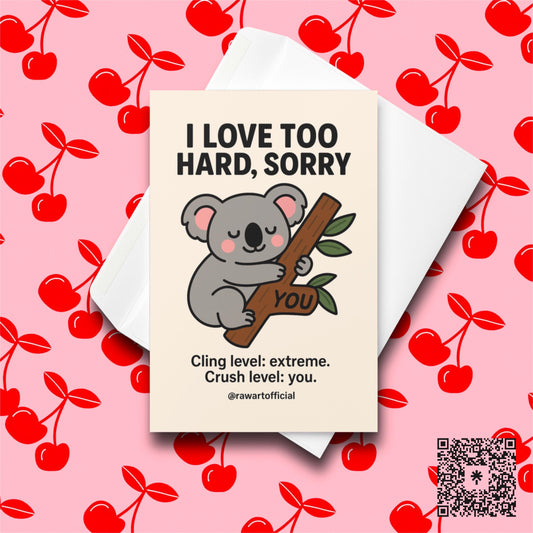 Koala hugging a branch labeled “YOU” with text “I Love Too Hard, Sorry – Cling level: extreme.”