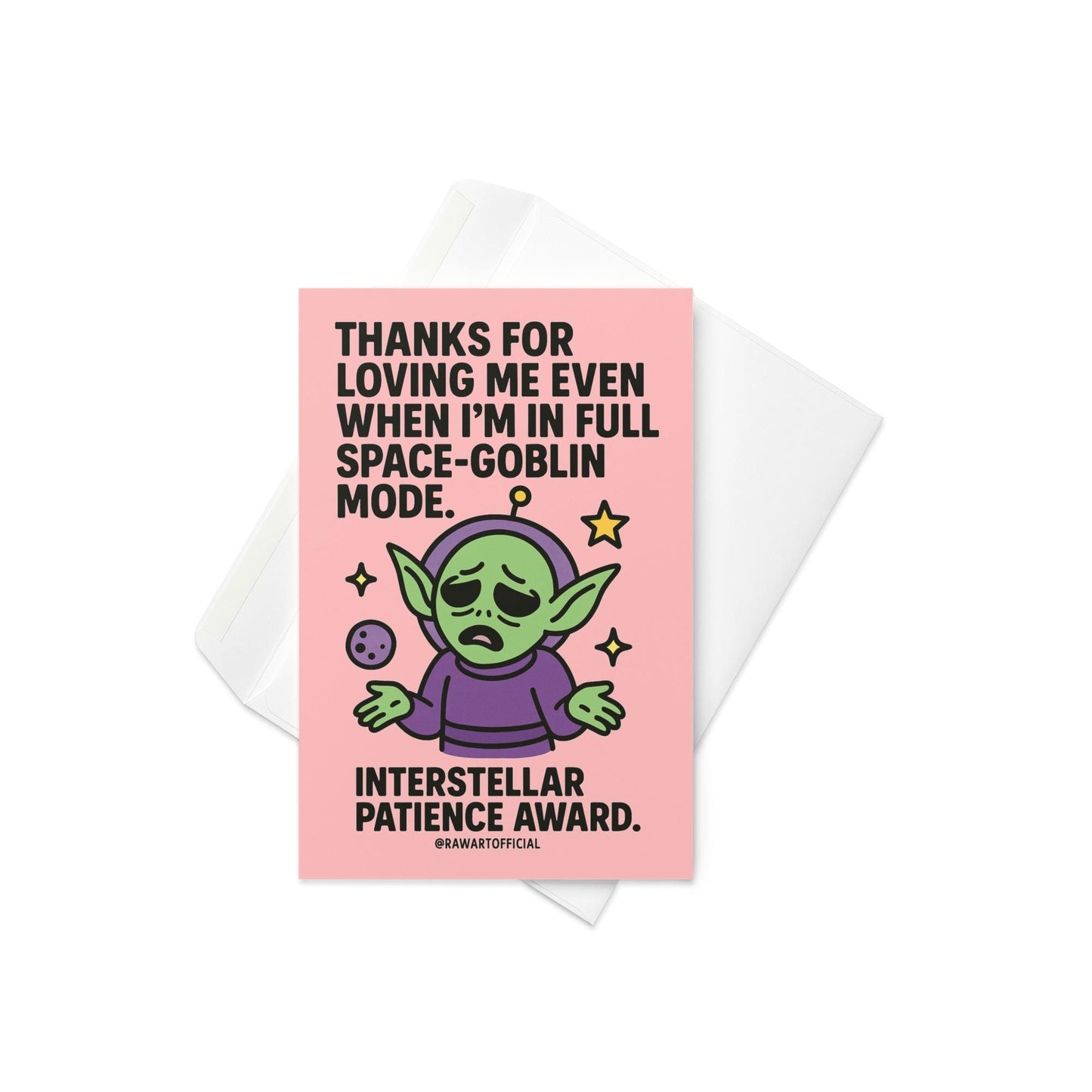 Pink card with sad green space goblin shrugging in a purple suit, with stars and text saying “Thanks for loving me even when I'm in full space-goblin mode.”