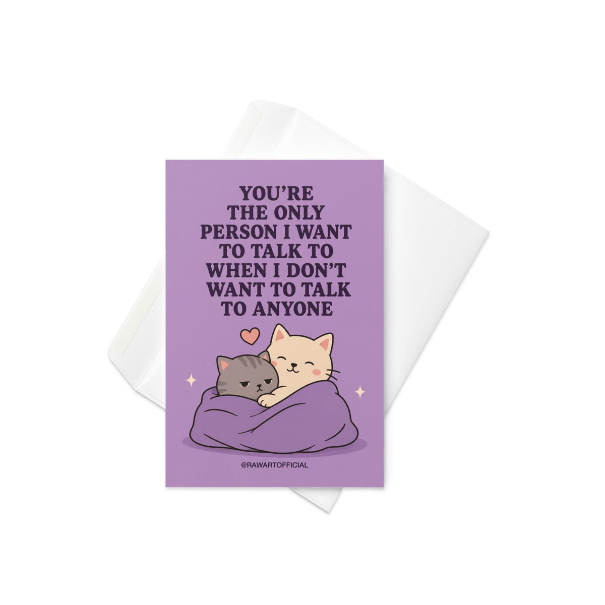 Funny cat greeting card showing two cats cuddling beneath the phrase “You’re the only person I want to talk to when I don’t want to talk to anyone.”